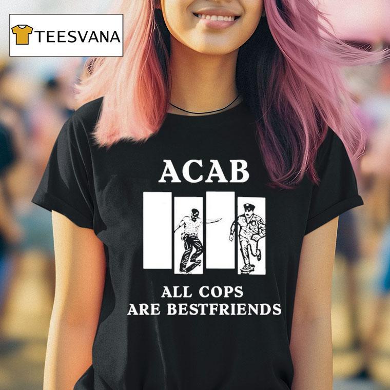 Acab All Cops Are Bestfriends Shirt
