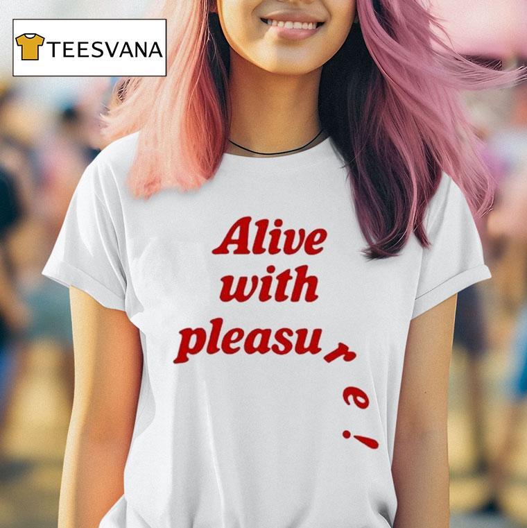 Alive With Pleasure Shirt