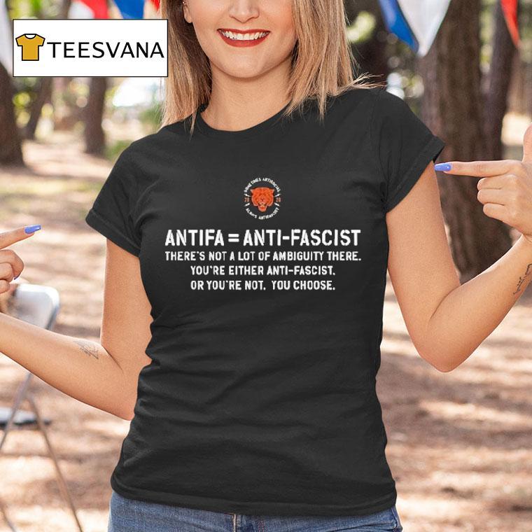 Antifa Is Anti Fascist There's Not A Lot Of Ambiguity There You're Either Anti Fascist Or You're Not You Choose Shirt