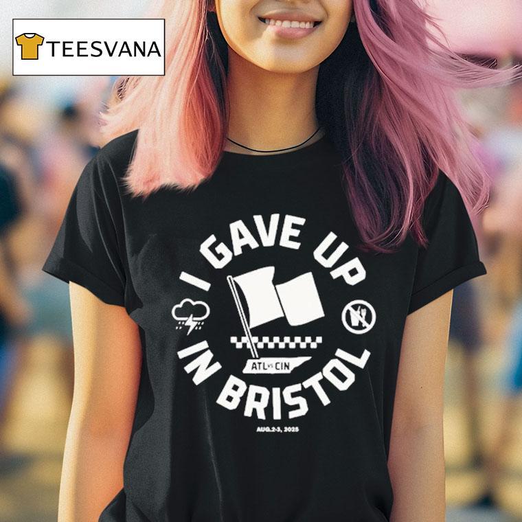 Atl Vs Cin I Gave Up In Bristol Shirt