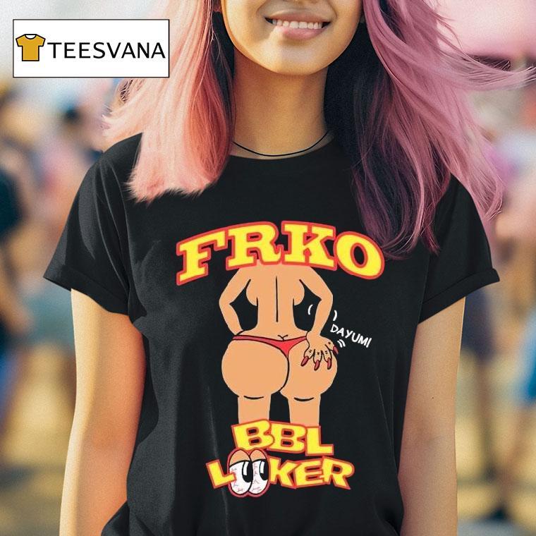 Bbl Looker Dayum Frko Shirt