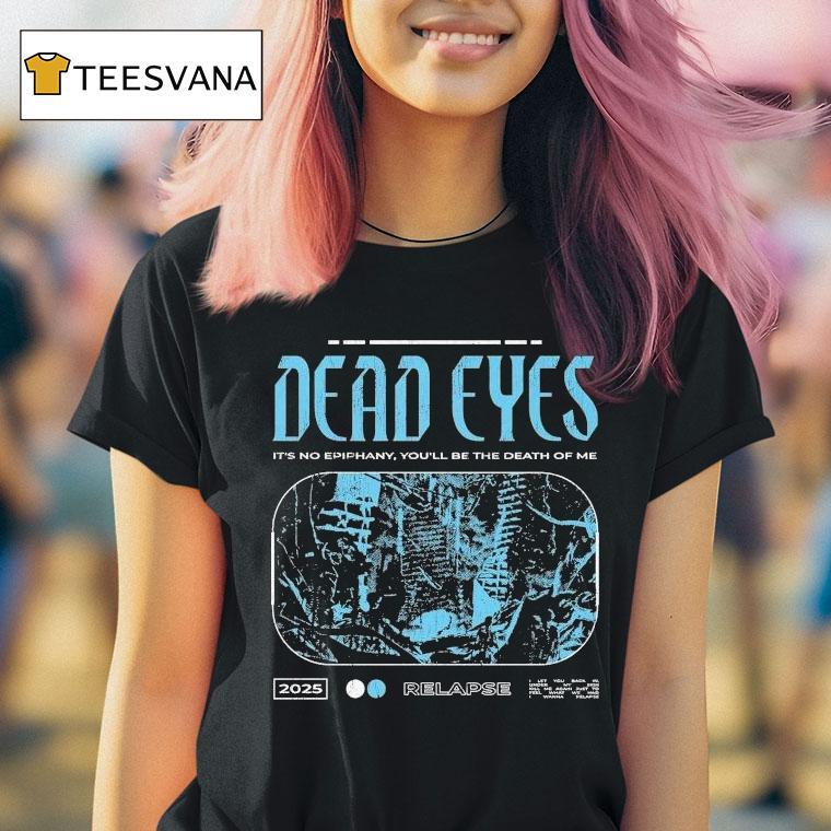 Dead Eyes Relapse It's Not Epiphany You'll Be The Death Of Me 2025 Shirt