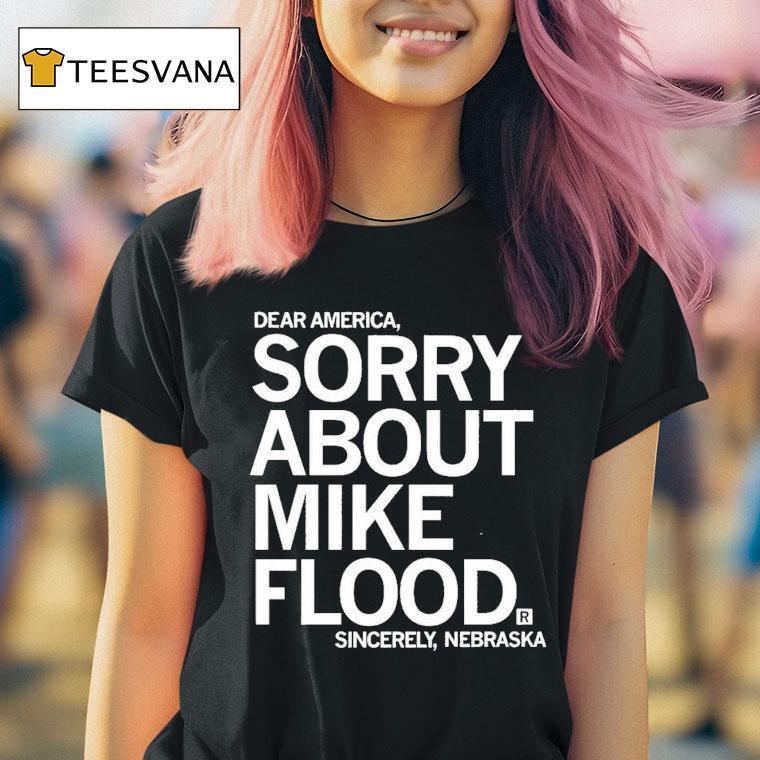 Dear America Sorry About Mike Flood Sincerely Nebraska Shirt
