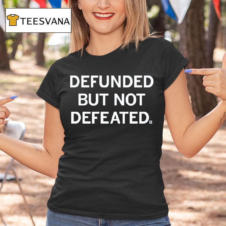 Defunded But Not Defeated Shirt