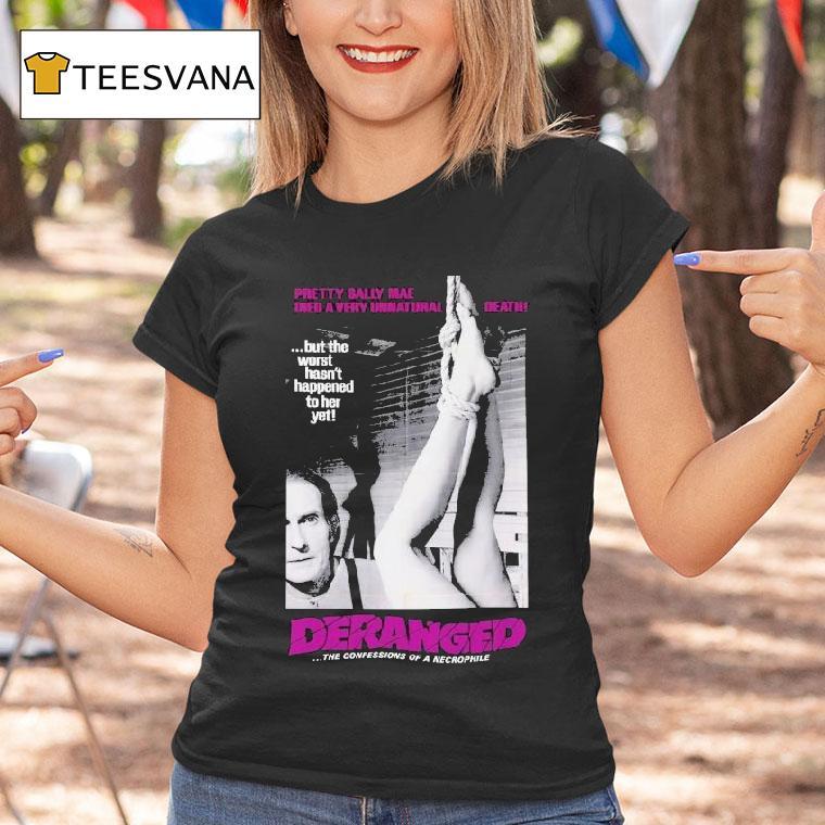 Deranged Pretty Sally Mae Died A Very Unnatural Death But The Worst Hasn't Happened To Her Yet The Confessions Of Necrophile Shirt