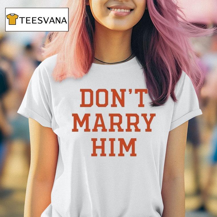 Don't Marry Him Shirt