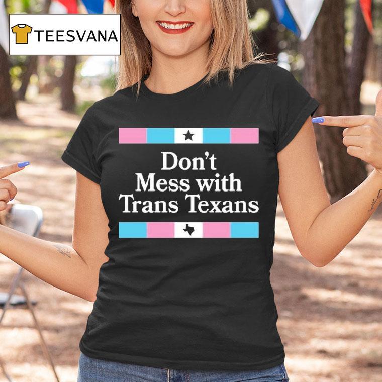 Don't Mess With Trans Texans Shirt