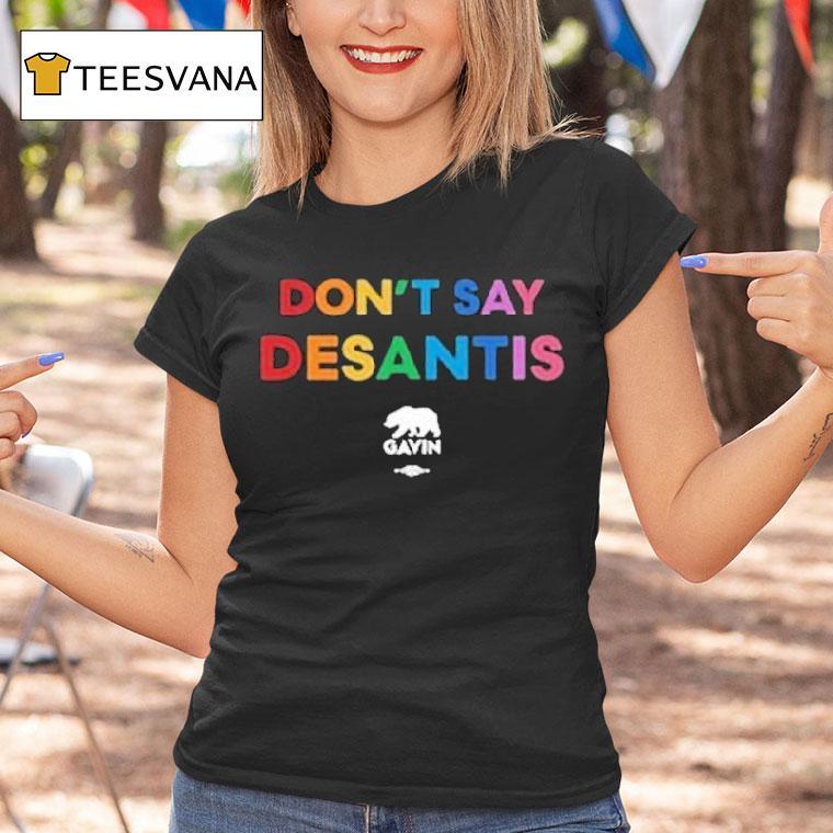Don't Say Desantis Gavin Governor Gavin Newsom Shirt