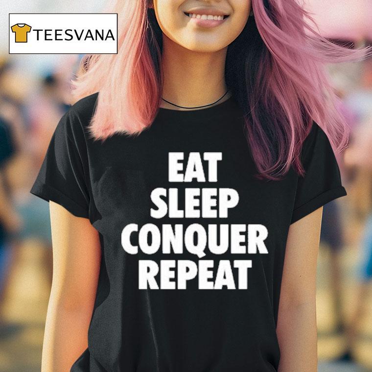 Eat Sleep Conquer Repeat Shirt