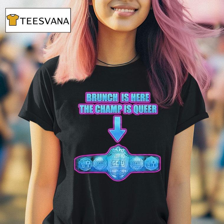 Game Changer Wrestling Gcw Effy's Big Gay Brunch Is Here The Champ Os Queer 10 Shirt