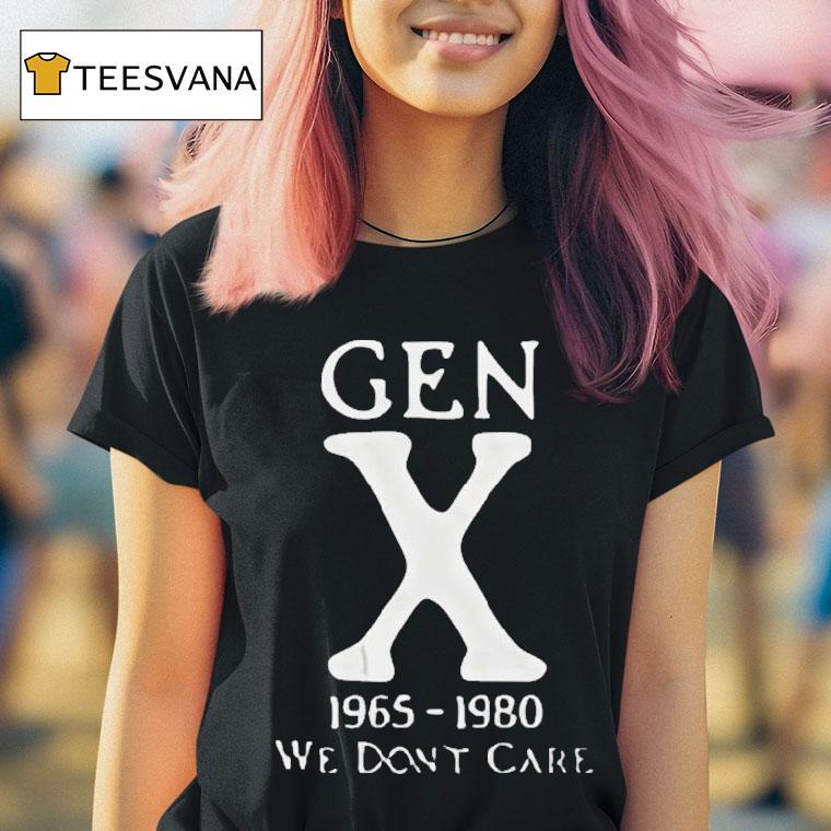 Gen X We Don't Care 1965 1980 Shirt
