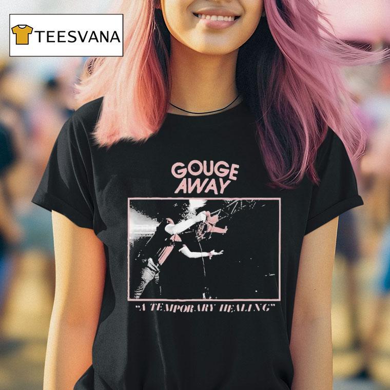 Gouge Away A Temporary Healing Shirt