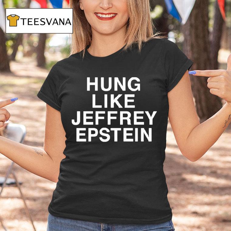 Hung Like Jeffrey Epstein Shirt