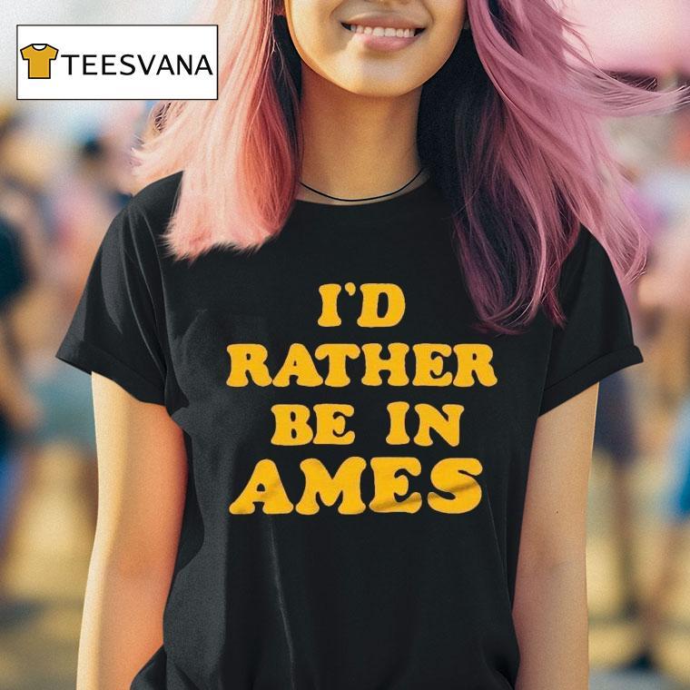I’d Rather Be In Ames Iowa Shirt