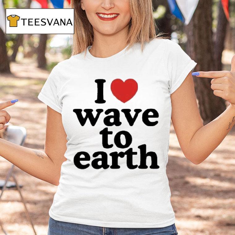 I Love Wave To Earth Shirt