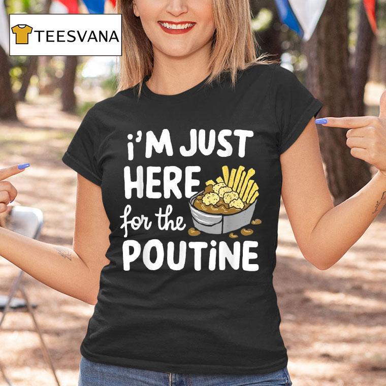I'm Just Here For The Poutine Canadian Fries Cheese Potatoes Shirt