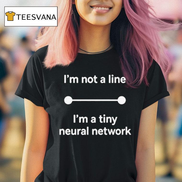 I’m Not A Line I'm A Tiny Neural Network Shirt