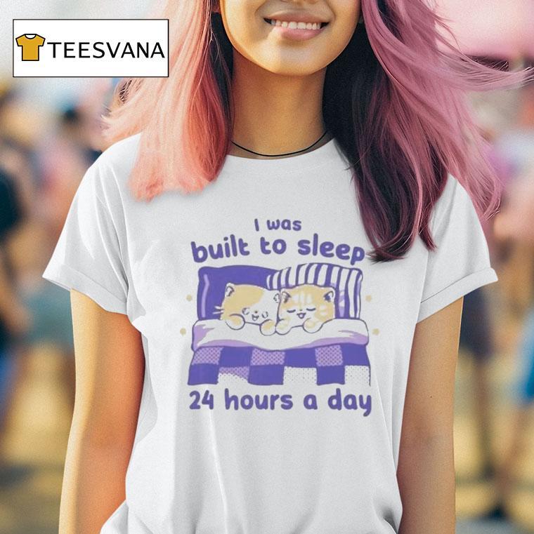 I Was Built To Sleep 24 Hours A Day Shirt