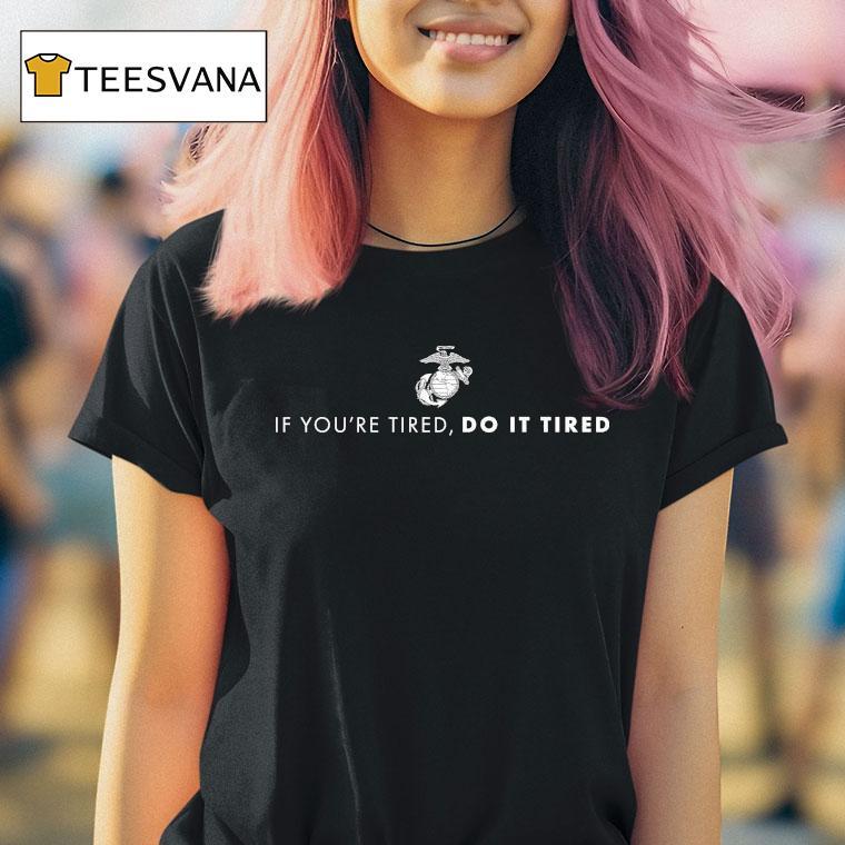 If You’re Tired Do It Tired Shirt
