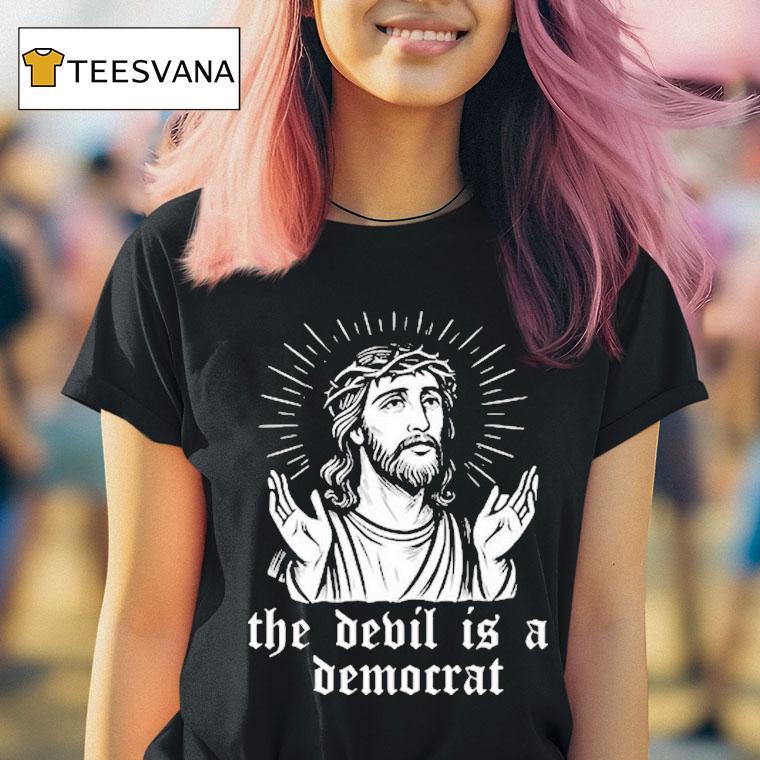 Jesus The Devil Is A Democrats Shirt
