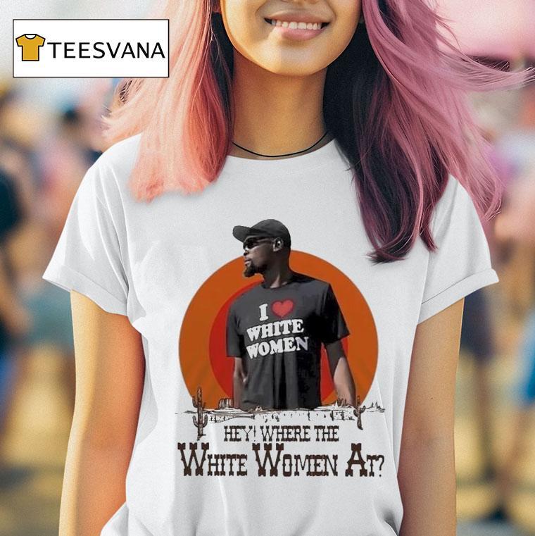 Kevin Durant I Love White Women Hey Where The White Women At Desert Shirt