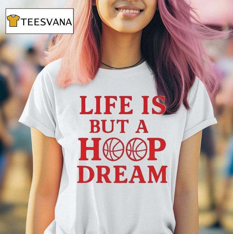Life Is But A Hoop Dream Shirt