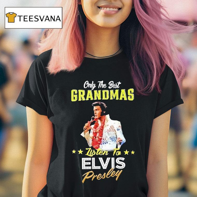 Only The Best Grandmas Listen To Elvis Presley Shirt