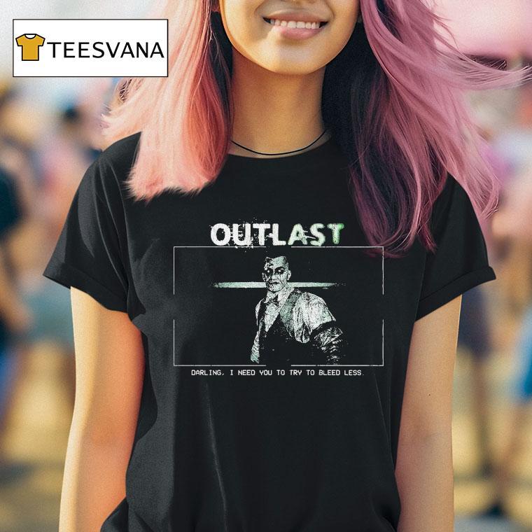 Outlast Darling I Need You To Try To Bleed Less Shirt