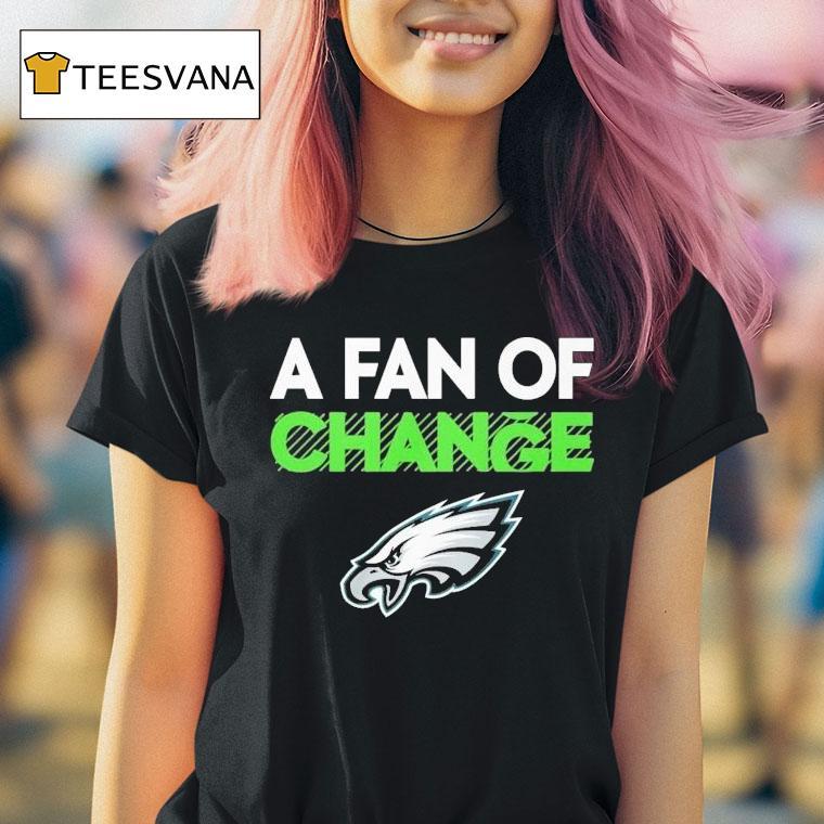 Philadelphia Eagles A Fan Of Change Philly Shirt