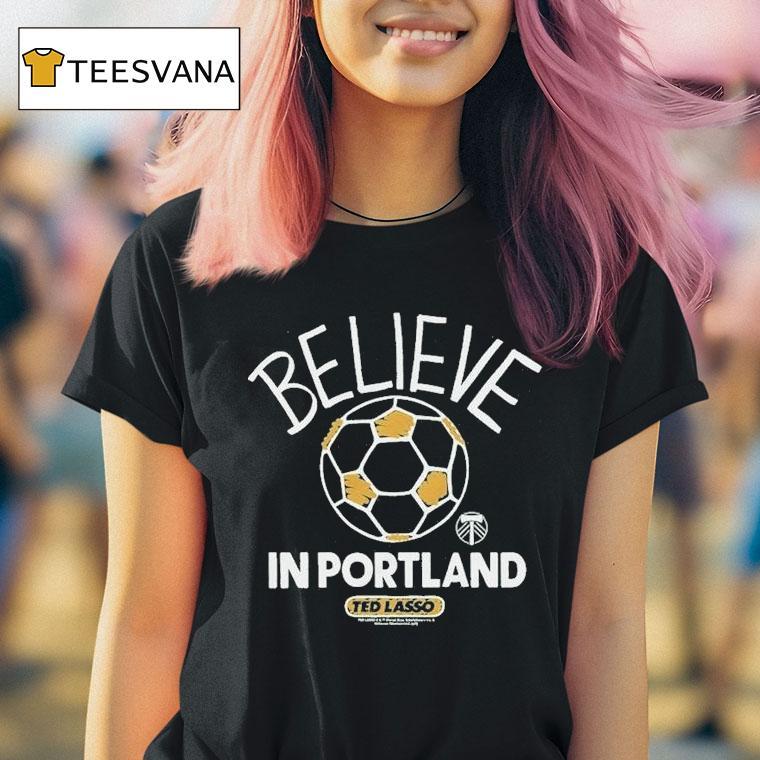 Portland Timbers Mls X Ted Lasso Believe Shirt