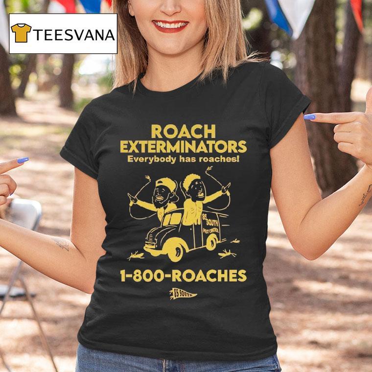 Roach Exterminators Everybody Has Reaches 1-800 Roaches Shirt