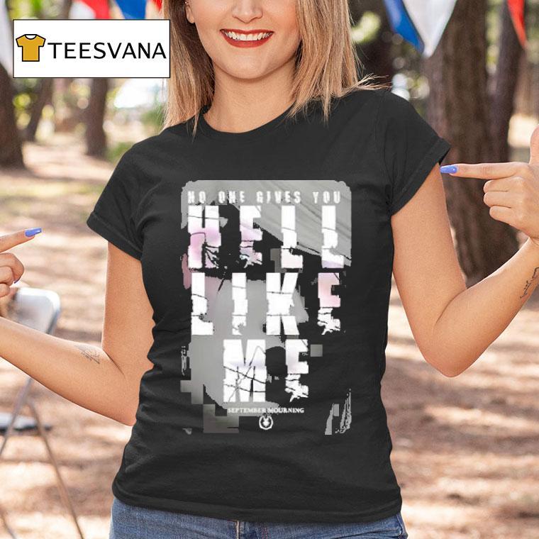 September Mourning Hell Like Me No One Gives You Shirt