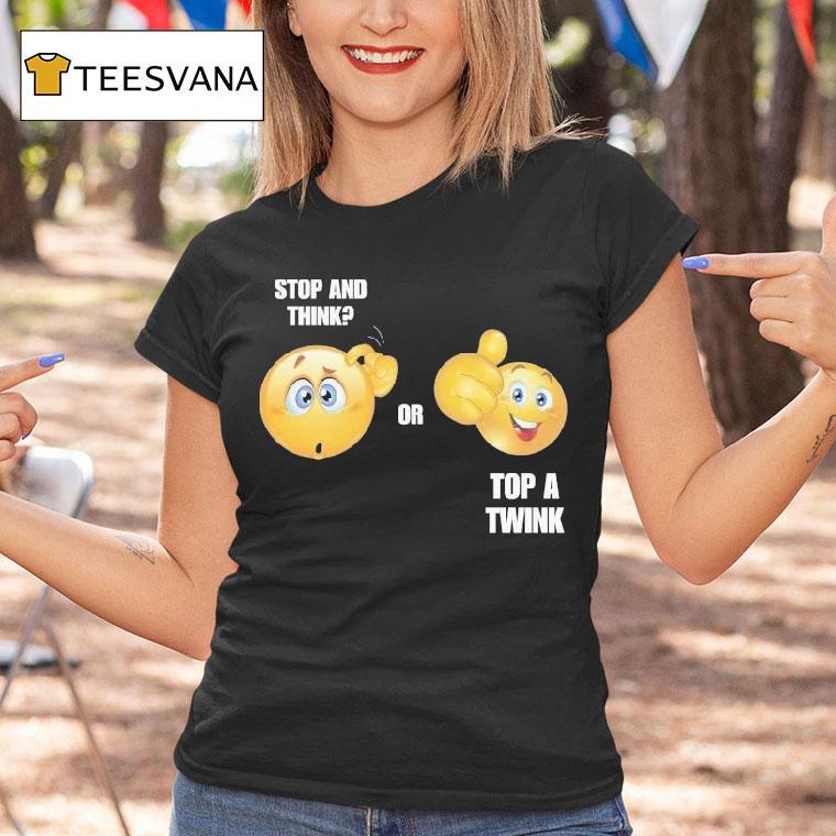 Stop And Think Or Top A Twink Shirt