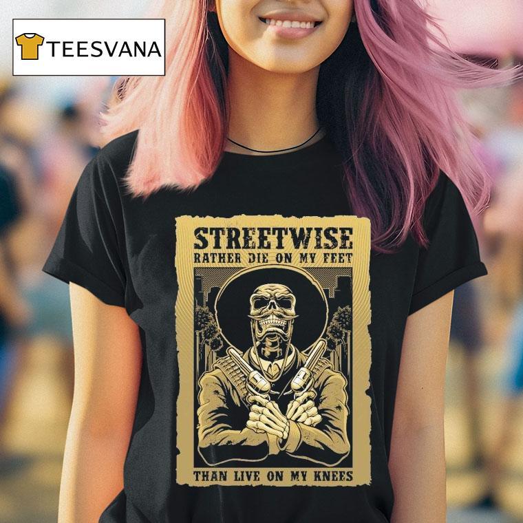 Streetwise Stand Up Rather Die On My Feet Than Live On My Knees Shirt