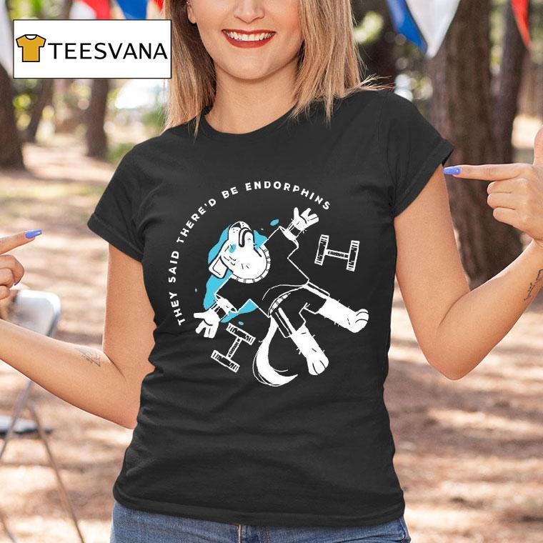 They Said There'd Be Endorphins Lucia Sancho Shirt