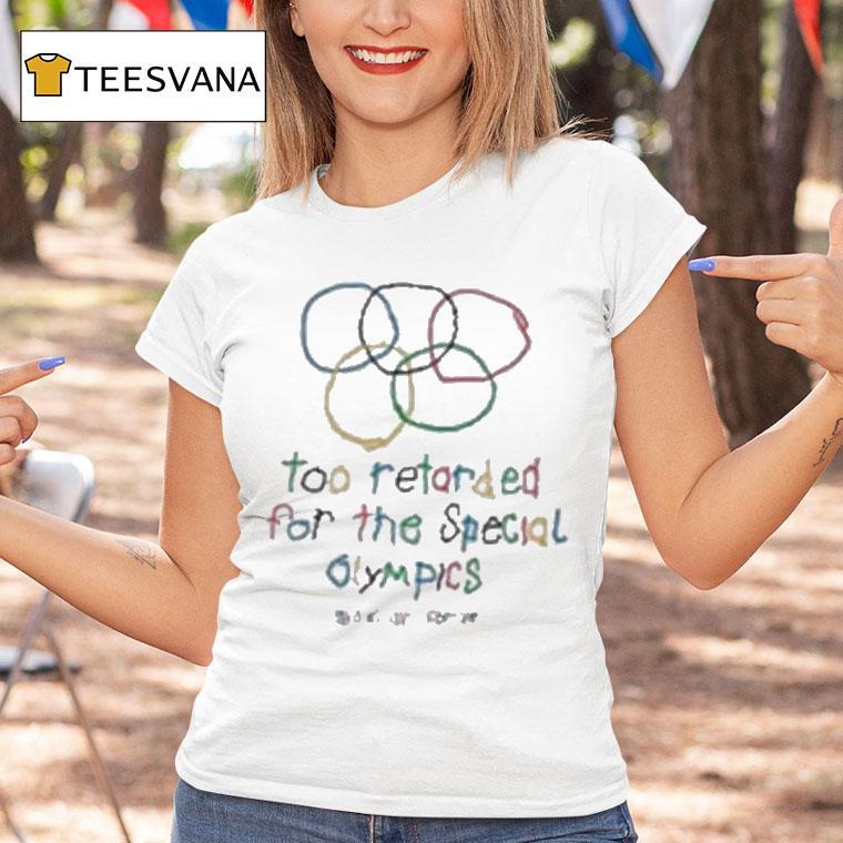 Too Retarded For The Special Olympics Shirt