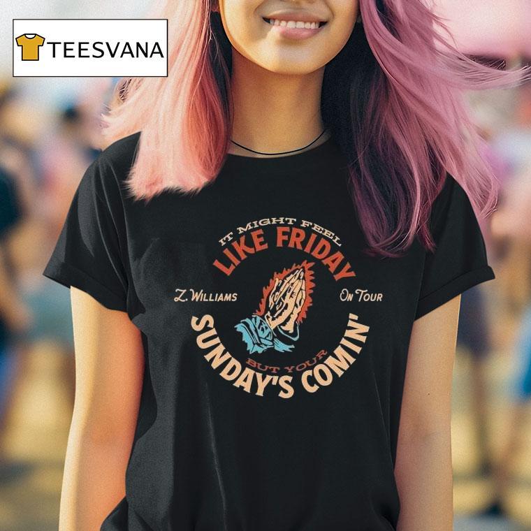 Zach Williams On Tour It Might Feel Like Friday But Your Sunday's Comin' Praying Hands Shirt