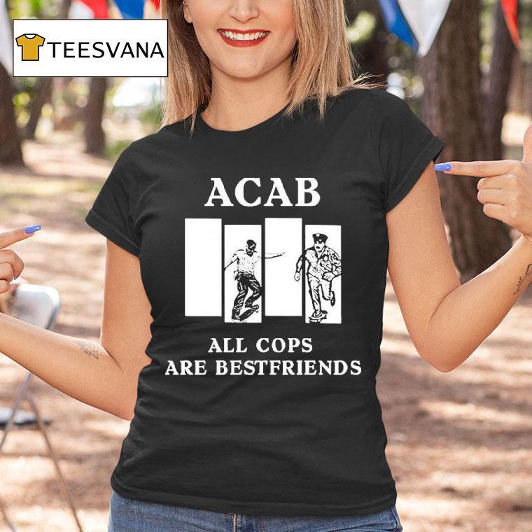 Acab All Cops Are Bestfriends Shirt