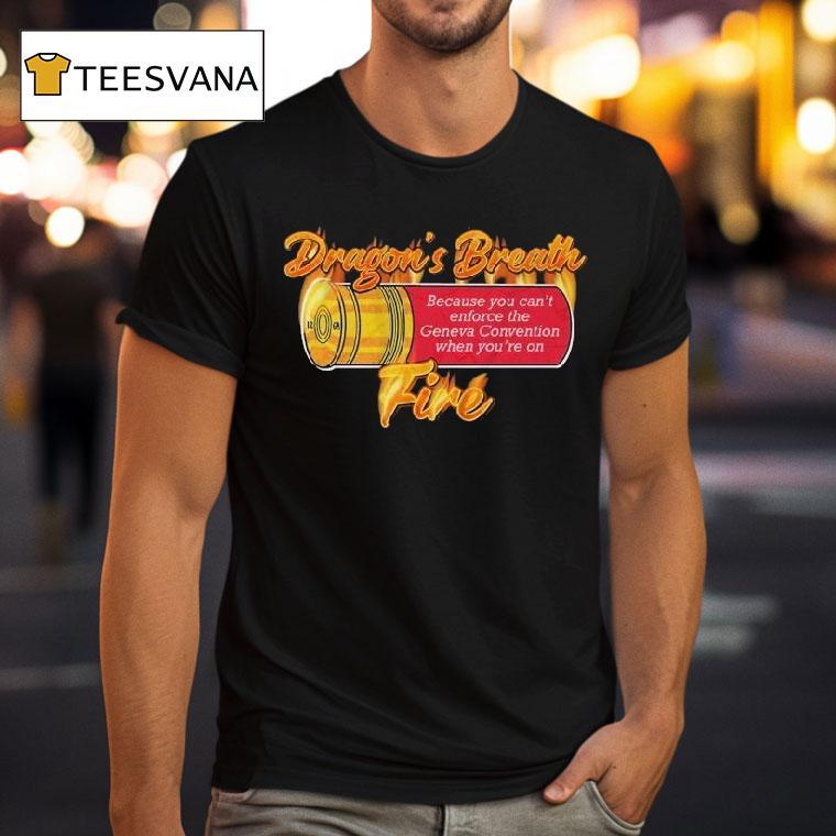 Ak Guy Because You Can't Enforce The Geneva Convention When You're On Dragons Breath Fire Shirt