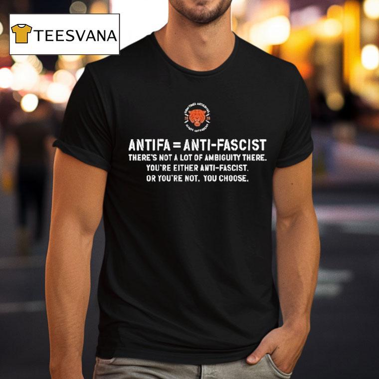 Antifa Is Anti Fascist There's Not A Lot Of Ambiguity There You're Either Anti Fascist Or You're Not You Choose Shirt