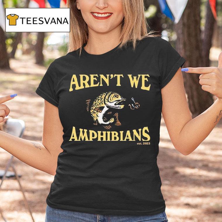 Aren't We Amphibians Est 2023 Fish Shirt