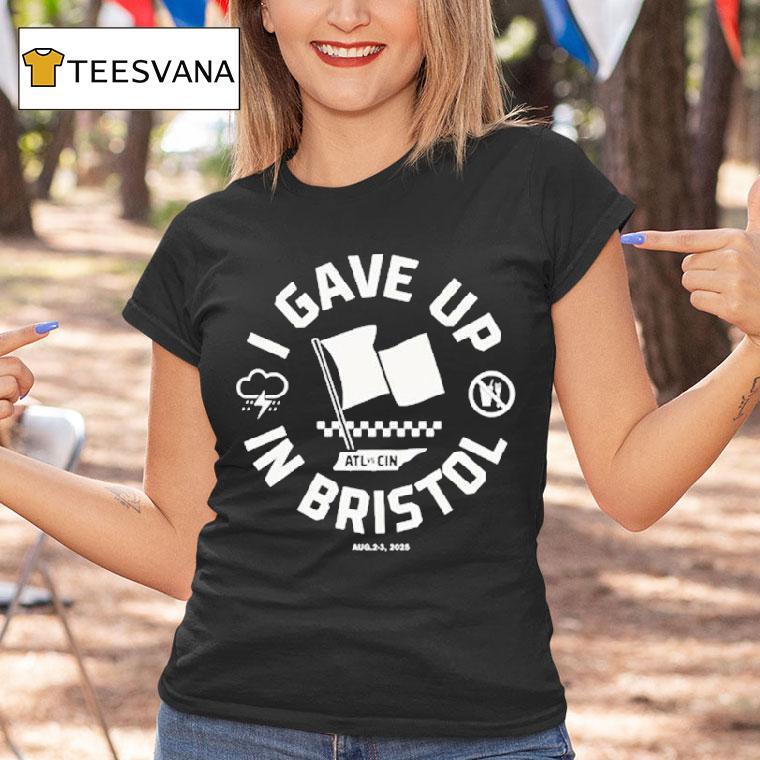 Atl Vs Cin I Gave Up In Bristol Shirt