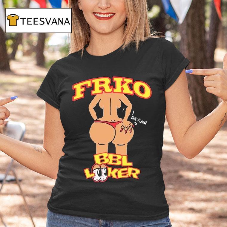 Bbl Looker Dayum Frko Shirt