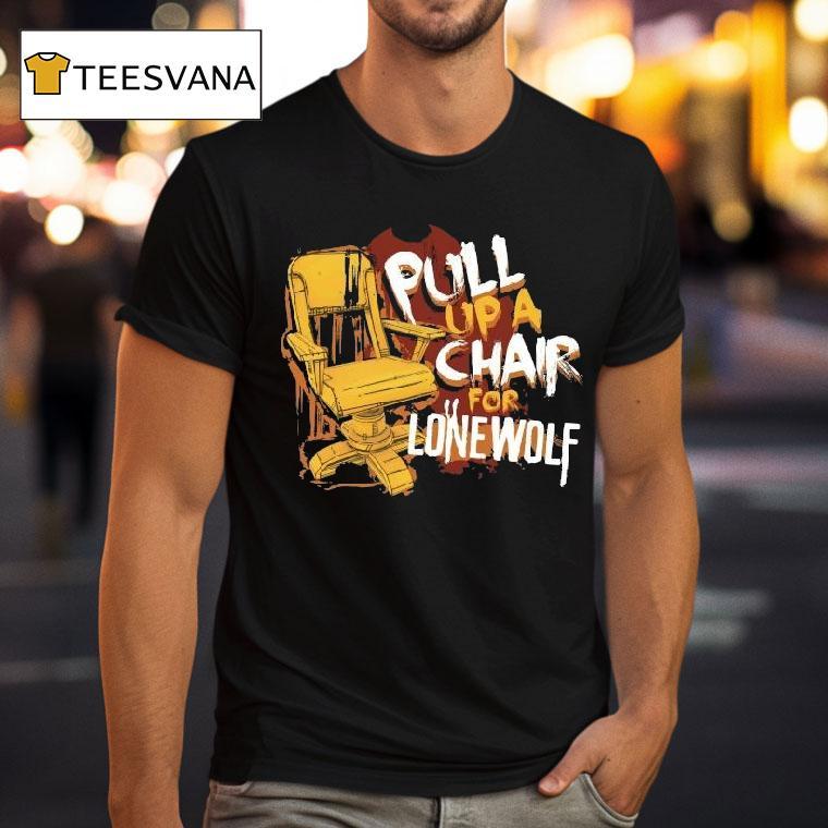 Bendy Pull Up A Chair For Lone Wolf Chair Shirt