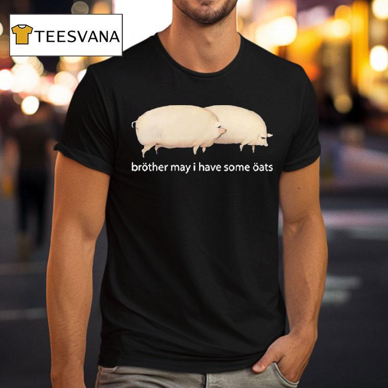 Brother May I Have Some Oats Pings Shirt