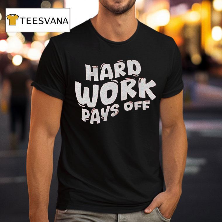Chloe Donald Hard Work Pays Off Shirt