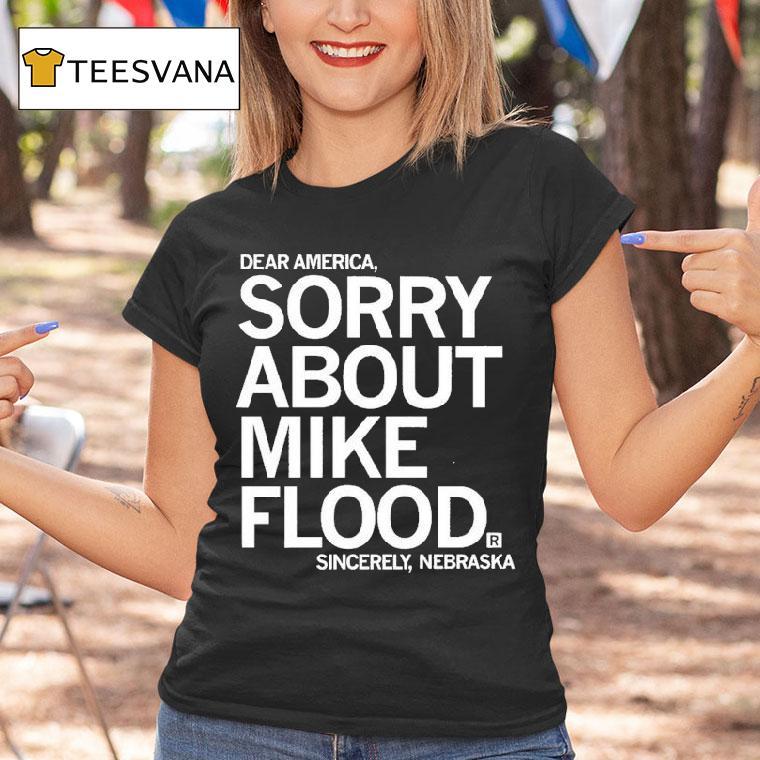 Dear America Sorry About Mike Flood Sincerely Nebraska Shirt