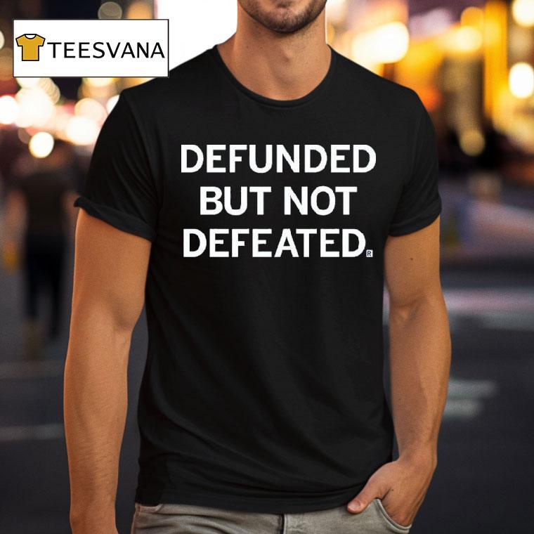 Defunded But Not Defeated Shirt