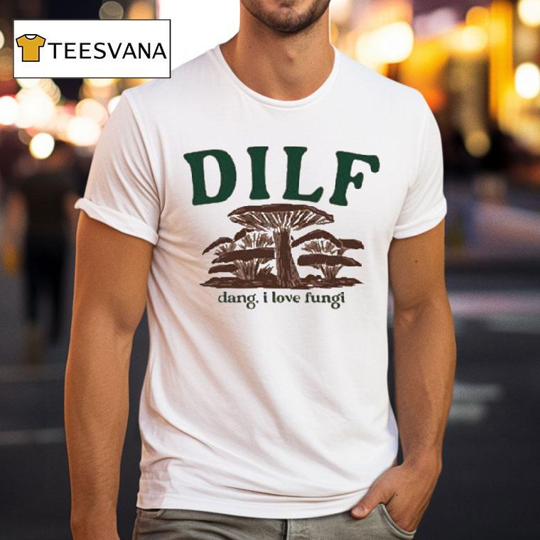 Dilf Dang, I Love Fungi Shirt