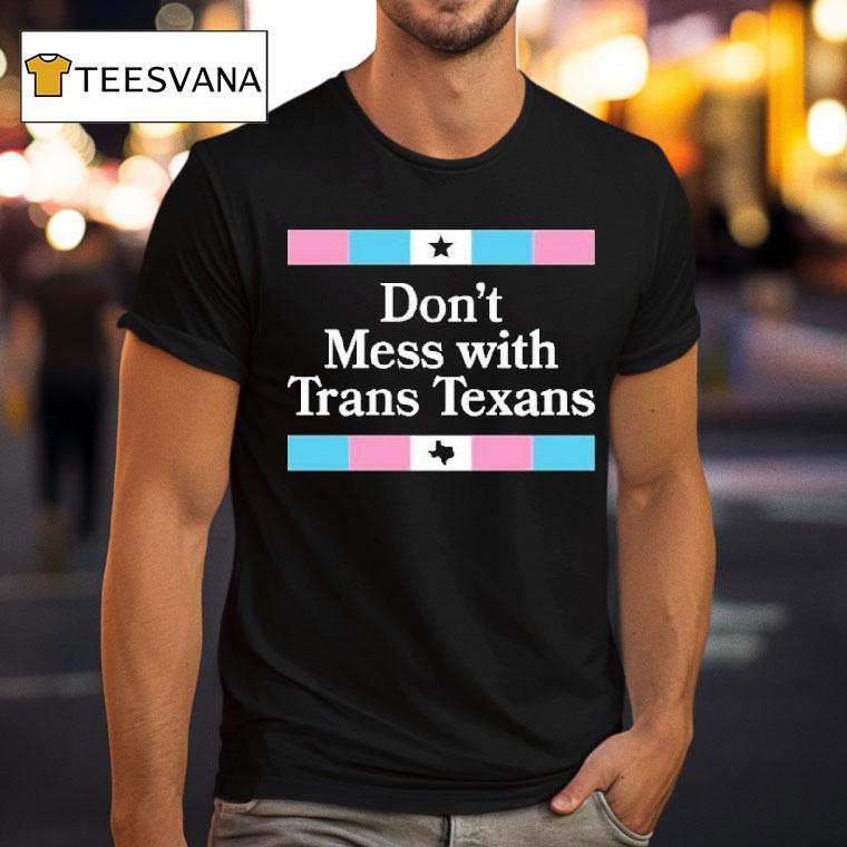 Don't Mess With Trans Texans Shirt